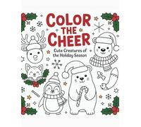 Color the Cheer Cute Creatures of the Holiday Season: 50 Adorable Holiday Animals to Color and Relax