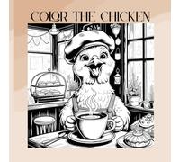 Color The Chicken: Coloring book of Chickens doing Human Things!