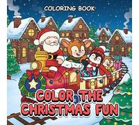 Color The Christmas Fun: Coloring Book for Kids Ages 2-4, 4-8 and Adults Santa, Reindeer, Capy & Family