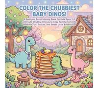 Color the Chubbiest Baby Dinos!: A Bold and Easy Coloring Book for Kids Ages 3-5 with Cute Chubby Dinosaurs, Cozy Family Moments, Bedtime Fun, Snacks, and Sweet Little Adventures
