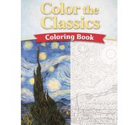 Color the Classics: Famous Art Masterpieces Coloring Book: 35 Iconic Paintings Reimagined for Mindfulness and Art Therapy