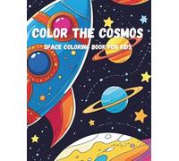 Color the Cosmos: Space Coloring Book for Kids: 40+ Fun Pages with Planets, Rockets, Astronauts, Planet Facts & Create-Your-Own-Planet Activities