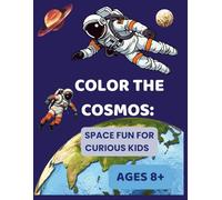Color the Cosmos: Space Fun for Curious Kids, Ages 8+: Explore Stars, Rockets, Planets & More in a Creative Coloring Adventure (Kids Coloring)