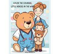 Color the Courage, Little Heroes in the Ward: A reassuring coloring book for children facing hospital visits and hospital stays, with motivational quotes, games, and courage certificates.