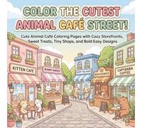 Color the Cutest Animal Café Street!: Cute Animal Café Coloring Pages with Cozy Storefronts, Sweet Treats, Tiny Shops, and Bold Easy Designs for Kids, Teens, and Adults