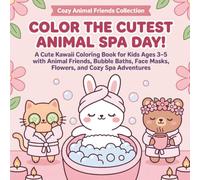Color the Cutest Animal Spa Day!: A Cute Kawaii Coloring Book for Kids Ages 3-5 with Animal Friends, Bubble Baths, Face Masks, Flowers, and Cozy Spa Adventures (Cozy Animal Friends Coloring Books)