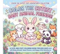 Color the Cutest Baby Animal Friends!: A Cute and Cozy Coloring Book for Kids Ages 4-8 with Baby Animals, Sweet Scenes, and Happy Little Adventures (Color the Cutest Cozy Adventures! Collection)