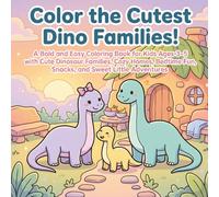 Color the Cutest Dino Families!: A Bold and Easy Coloring Book for Kids Ages 3-5 with Cute Dinosaur Families, Cozy Homes, Bedtime Fun, Snacks, and Sweet Little Adventures