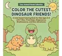 Color the Cutest Dinosaur Friends!: A Cute Kawaii Coloring Book for Kids Ages 3-5 with T-Rex, Triceratops, Stegosaurus, Brachiosaurus, and Dino Adventures (Cozy Animal Friends Coloring Books)