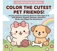 Color the Cutest Pet Friends!: A Cute and Easy Coloring Book for Kids Ages 3-5 with Kittens, Puppies, Bunnies, Hamsters, Birds, and Happy Pet Adventures (Cozy Animal Friends Coloring Books)