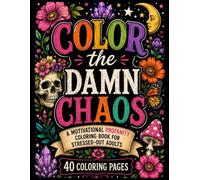Color the Damn Chaos: A Motivational Profanity Coloring Book for Stressed-Out Adults