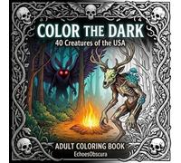 Color the Dark: 40 Creatures of the USA - Adult Coloring Book: Learn and Relax of the North American Lore and Creatures