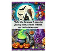 "Color the Darkness: A Haunting Journey with Zombies, Witches, and Undead Creatures"