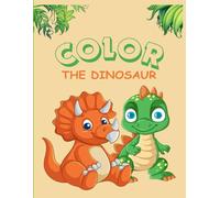 COLOR THE DINOSAUR: ¡Descubre un mundo de dinosaurios para colorear!