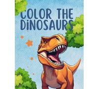 Color the dinosaurs: A Fun and Easy Dinosaur Coloring Book for All Ages