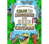 COLOR THE DINOSAURS AND SEEK THE CAVEMAN: A FUN RHYMING ACTIVITY BOOK