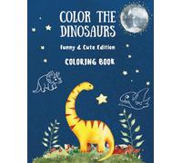 Color The Dinosaurs: Funny & Cute Edition Coloring Book