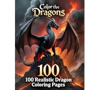 Color the Dragons: 100 Dragon Coloring Pages for Teens and Adults - Epic Creatures from a Fantasy World (100 coloring pages)
