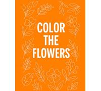 Color the flowers: Colora i fiori 98 pagine