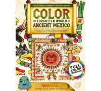 Color the Forgotten World of Ancient Mexico: See What They Wanted Burned. Relax With Their Vivid Art, Rich Symbols That Echo an Amazing Culture While ... (Color, Create & Connect with Art History)