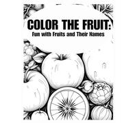 Color The Fruit: Fun with Fruits and Their Names: Enjoy coloring 25 fruits with your child and coloring their names in high quality.