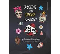 Color the Fuck Down: An Edgy Adult Coloring Book for People Who Are Over It