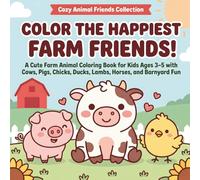 Color the Happiest Farm Friends!: A Cute Farm Animal Coloring Book for Kids Ages 3-5 with Cows, Pigs, Chicks, Ducks, Lambs, Horses, and Barnyard Fun (Cozy Animal Friends Coloring Books)