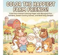 Color the Happiest Farm Friends!: Cute Farm Animal Coloring Pages with Barnyard Fun, Gardens, Sweet Country Scenes, and Bold Easy Designs for Kids, Teens, and Adults