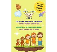 Color the History of the World / Colorea la historia del mundo: A Kawaii Journey Through Time / Un viaje kawaii por el tiempo