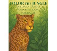 Color the Jungle: An Elegant Jungle Coloring Book for Adults | 50 Relaxing Images to Color