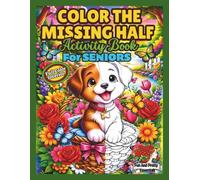 Color the Missing Half Activity Book for Seniors with Dementia and Alzheimers: A Simple and Relaxing Coloring Book with Half Completed Illustrations ... for Seniors with Dementia and Alzheimer’s)