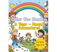 Color the Months: A Year-Round Adventure for kids age 4-8: "Seasonal Coloring Pages to Help Kids Learn Every Month!"