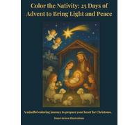 Color the Nativity: 25 Days of Advent to Bring Light and Peace: A mindful coloring journey to prepare your heart for Christmas.