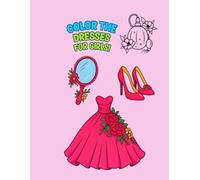 COLOR THE PRINCESS’ NICE OUTFIT: Elegant Dresses, Shoes & Accessories to Color - For Girls Ages 5-9