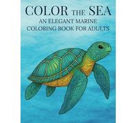 Color the Sea: An Elegant Marine Coloring Book for Adults | 50 relaxing images to color