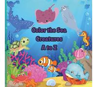 Color the Sea Creatures A to Z: A Marine Life Coloring Book for kids ages 2 and up