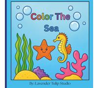Color The Sea: Playful & Kid-Friendly Fun Under the Sea for Little Artists Color, Create, and Explore the Deep Blue! An Ocean Adventure You Can Color!