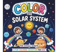 Color The Solar System: A Fun Coloring & Activity Book for Kids Ages 3-10 ( Planets, Rockets, Astronauts, Mazes & More ! ) (THE COSMIC SCOUTS)