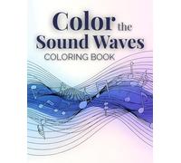 Color the Sound Waves Coloring Book: Feel the Music, Color the Calm - A Mindful Coloring Journey Inspired by Rhythm and Emotion