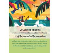 Color the Tropics, A Relaxing Caribbean Coloring Book for Adults: 50 Tropical-inspired illustrations of palm trees filled beaches, surf, fruit, ... (Tropical Escape - Adult Coloring Series)
