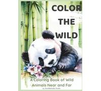 Color the Wild: A Coloring Book of Wild Animals Near and Far