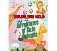 Color the Wild: Adventures of Cute Animals,: Kids coloring book for age of 3 to 6 Years
