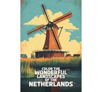 Color the Wonderful Landscapes of the Netherlands: 50 Beautiful Illustrations of Dutch Architecture and Culture for Coloring (Countries of the World to Color)