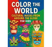 Color the World: Cultural Masks from Around the Globe for Kids: A Fun and Educational Coloring Journey Through Global Traditions for Ages 4-8