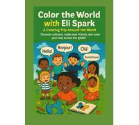 Color the World with Eli Spark - A Coloring Trip Around the World: Discover cultures, make new friends, and color your way across the globe!