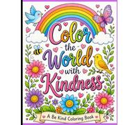 Color the World with Kindness: Color the World with Kindness: An Inspirational Coloring Book for Kids, Teens & Adults Featuring Positive Quotes, Flowers, Animals, and Mindful Designs