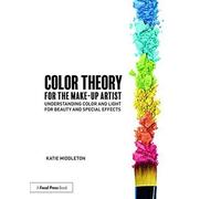 Color Theory for the Make-Up Artist: Understanding Color and Light for Beauty and Special Effects