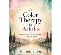 Color Therapy for Adults: A Relaxation and Mindfulness Coloring Book