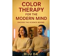 Color Therapy for the Modern Mind: Encode the Science Behind (Self Help Success True Blueprint)