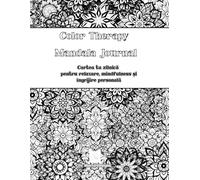 Color Therapy Mandala Journal: Cartea ta zilnică pentru relaxare, mindfulness și îngrijire personală